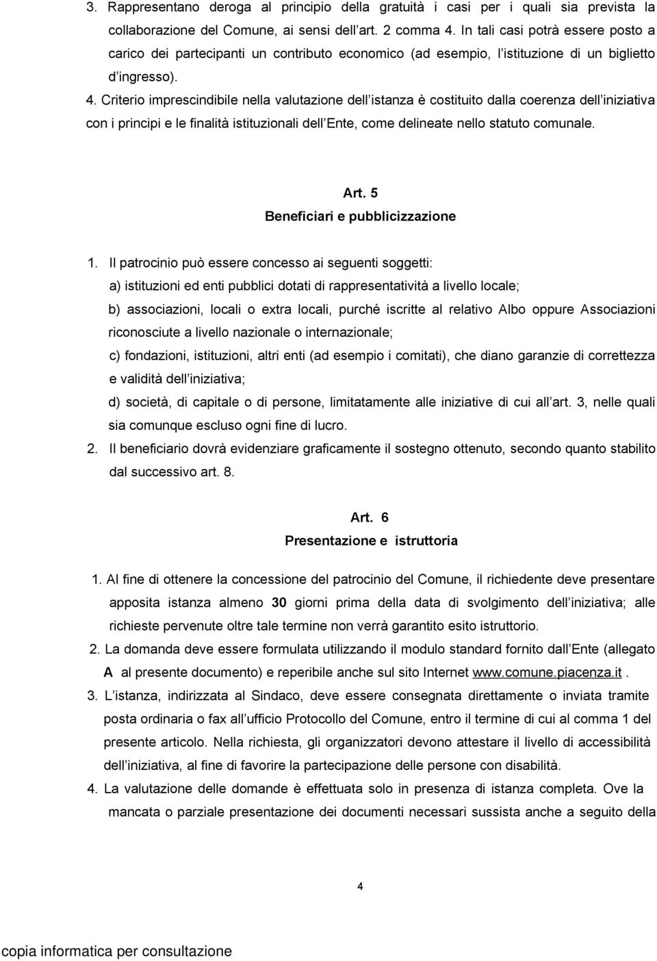 Criterio imprescindibile nella valutazione dell istanza è costituito dalla coerenza dell iniziativa con i principi e le finalità istituzionali dell Ente, come delineate nello statuto comunale. Art.