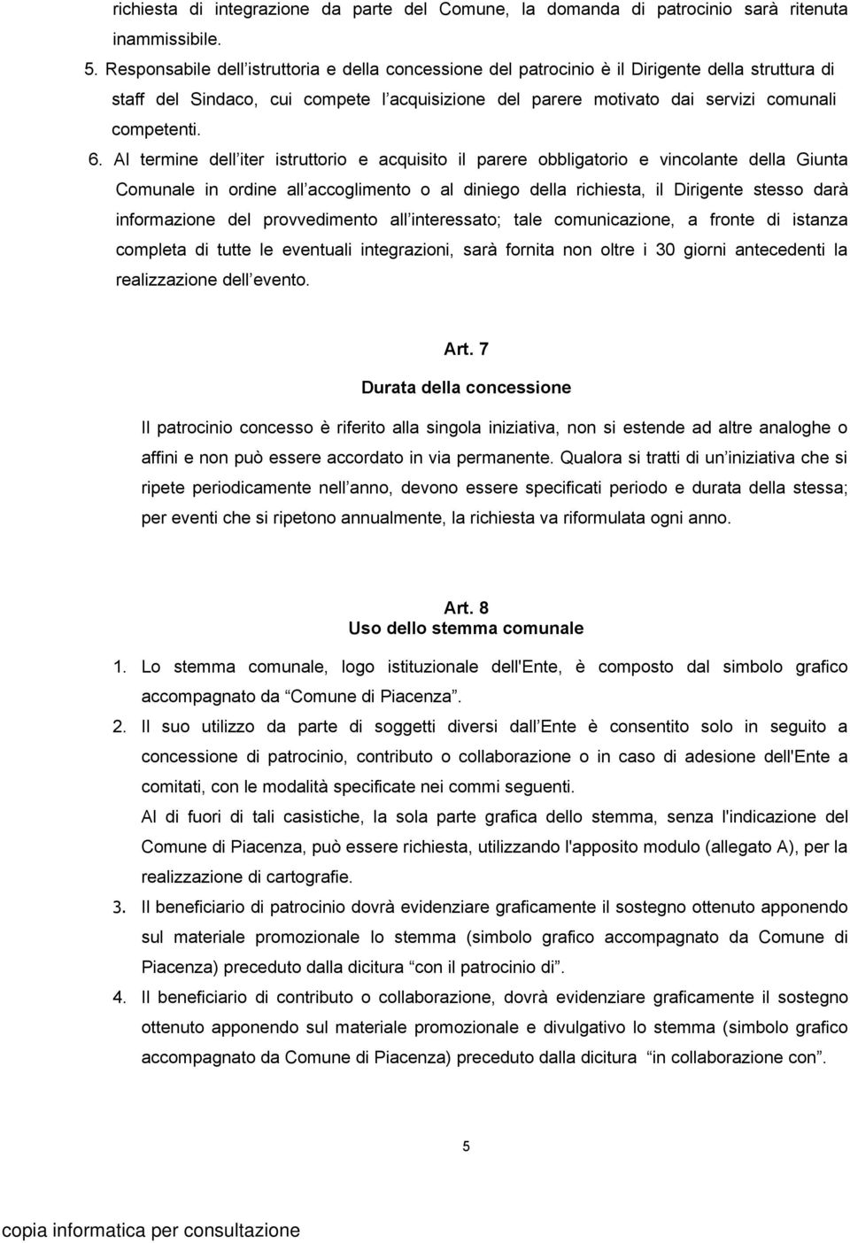 Al termine dell iter istruttorio e acquisito il parere obbligatorio e vincolante della Giunta Comunale in ordine all accoglimento o al diniego della richiesta, il Dirigente stesso darà informazione