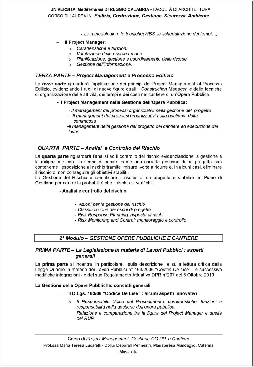 TERZA PARTE Project Management e Processo Edilizio La terza parte riguarderà l applicazione dei principi del Project Management al Processo Edilizio, evidenziando i ruoli di nuove figure quali il