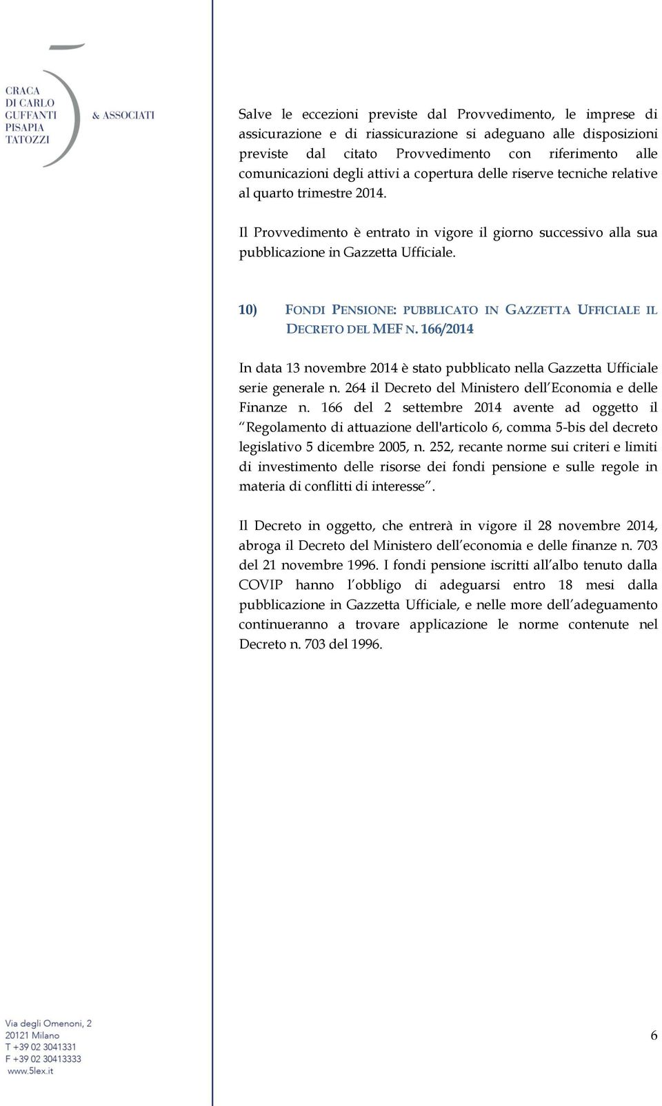 10) FONDI PENSIONE: PUBBLICATO IN GAZZETTA UFFICIALE IL DECRETO DEL MEF N. 166/2014 In data 13 novembre 2014 è stato pubblicato nella Gazzetta Ufficiale serie generale n.