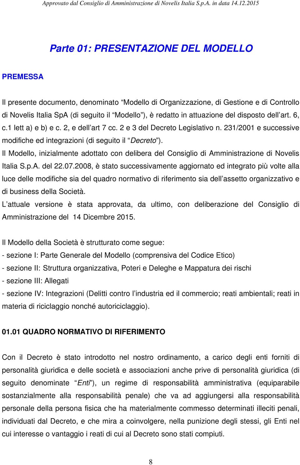 attuazione del disposto dell art. 6, c.1 lett a) e b) e c. 2, e dell art 7 cc. 2 e 3 del Decreto Legislativo n. 231/2001 e successive modifiche ed integrazioni (di seguito il Decreto ).