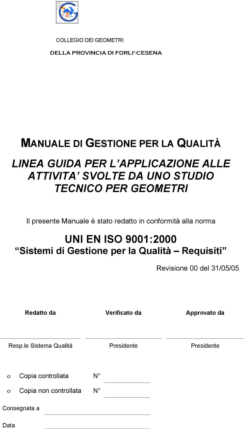 alla norma UNI EN ISO 9001:2000 Sistemi di Gestione per la Qualità Requisiti Revisione 00 del 31/05/05 Redatto da