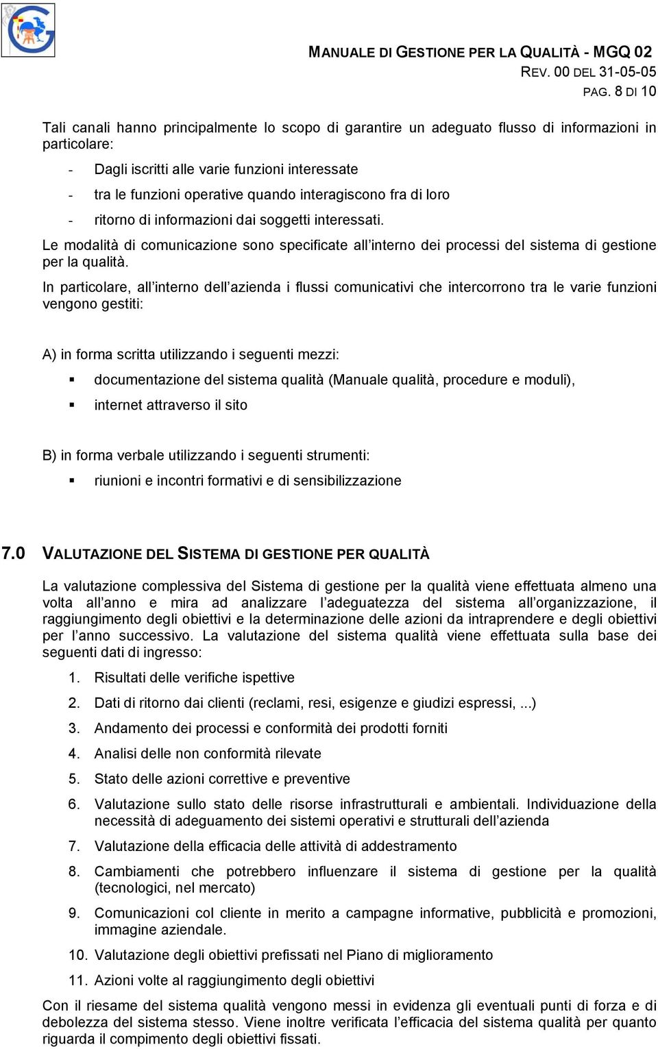 interagiscono fra di loro - ritorno di informazioni dai soggetti interessati. Le modalità di comunicazione sono specificate all interno dei processi del sistema di gestione per la qualità.