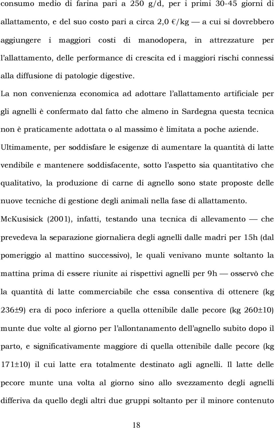 La non convenienza economica ad adottare l allattamento artificiale per gli agnelli è confermato dal fatto che almeno in Sardegna questa tecnica non è praticamente adottata o al massimo è limitata a