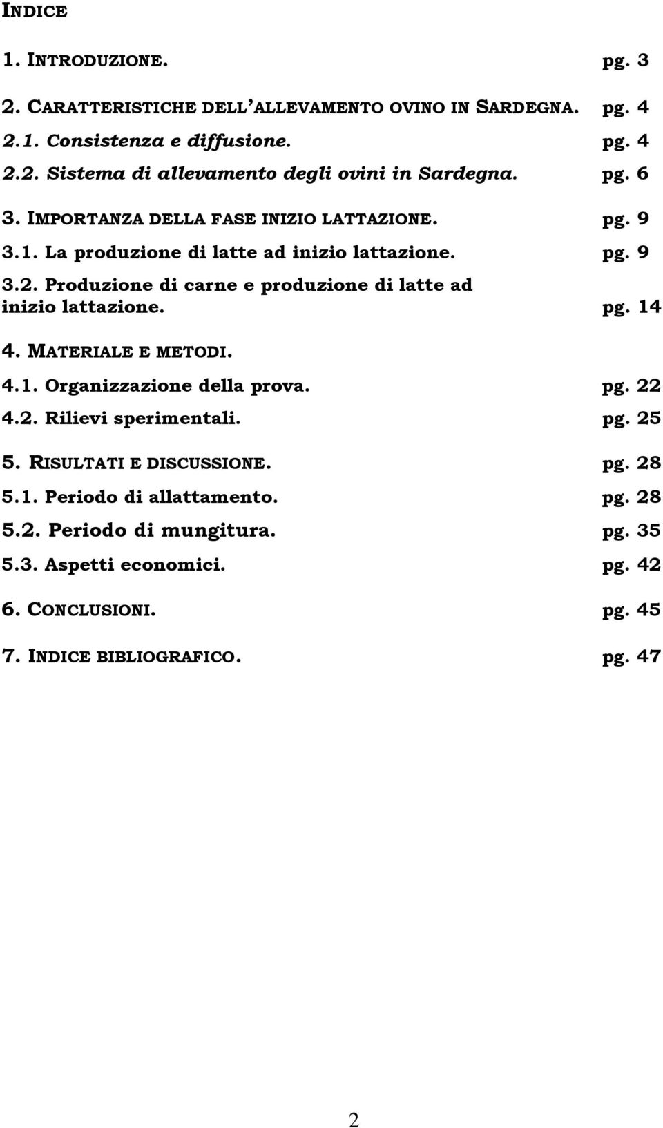 Produzione di carne e produzione di latte ad inizio lattazione. pg. 14 4. MATERIALE E METODI. 4.1. Organizzazione della prova. pg. 22 4.2. Rilievi sperimentali. pg. 25 5.