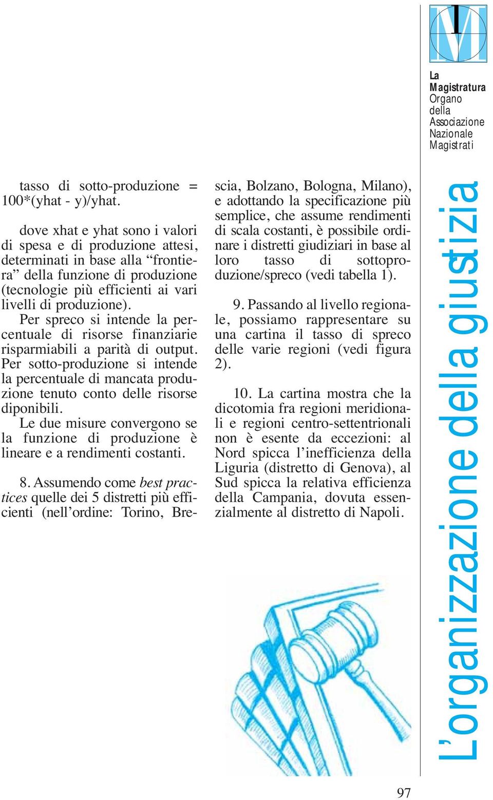 Per spreco si intende la percentuale di risorse finanziarie risparmiabili a parità di output.