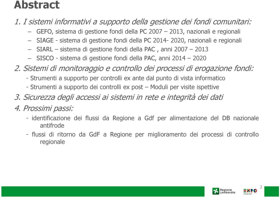 nazionali e regionali SIARL sistema di gestione fondi della PAC, anni 2007 2013 SISCO - sistema di gestione fondi della PAC, anni 2014 2020 2.