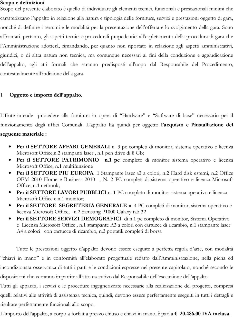 Sono affrontati, pertanto, gli aspetti tecnici e procedurali propedeutici all espletamento della procedura di gara che l Amministrazione adotterà, rimandando, per quanto non riportato in relazione