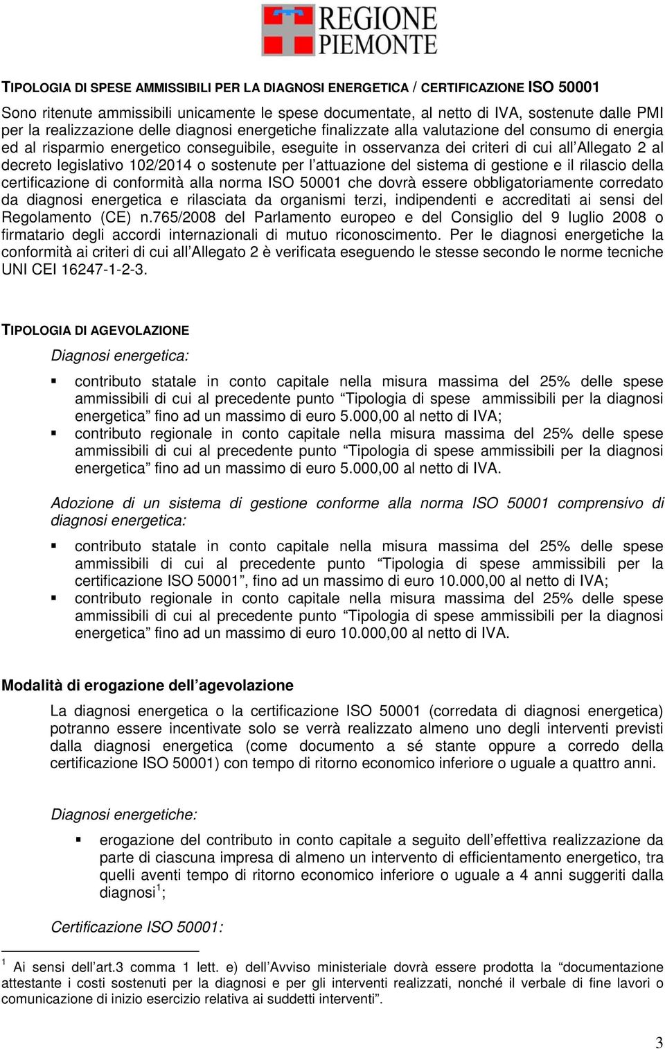 decreto legislativo 102/2014 o sostenute per l attuazione del sistema di gestione e il rilascio della certificazione di conformità alla norma ISO 50001 che dovrà essere obbligatoriamente corredato da