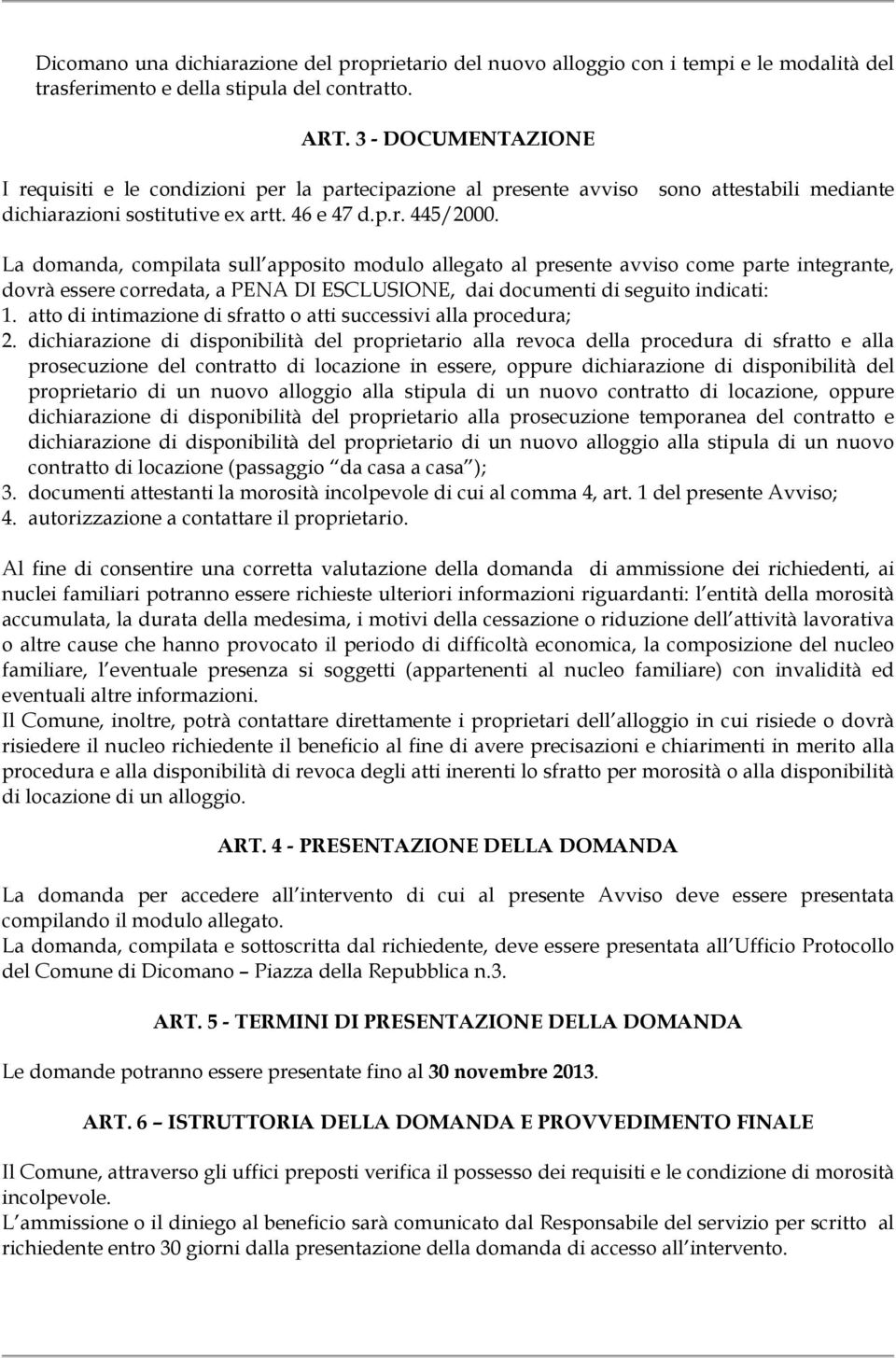 La domanda, compilata sull apposito modulo allegato al presente avviso come parte integrante, dovrà essere corredata, a PENA DI ESCLUSIONE, dai documenti di seguito indicati: 1.