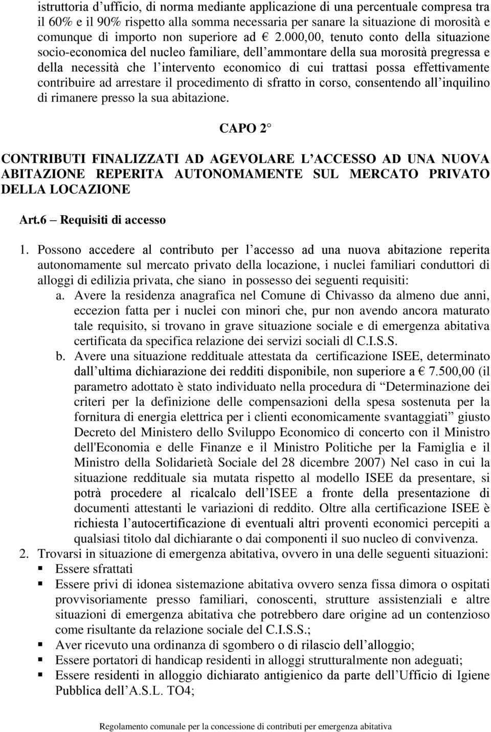 000,00, tenuto conto della situazione socio-economica del nucleo familiare, dell ammontare della sua morosità pregressa e della necessità che l intervento economico di cui trattasi possa