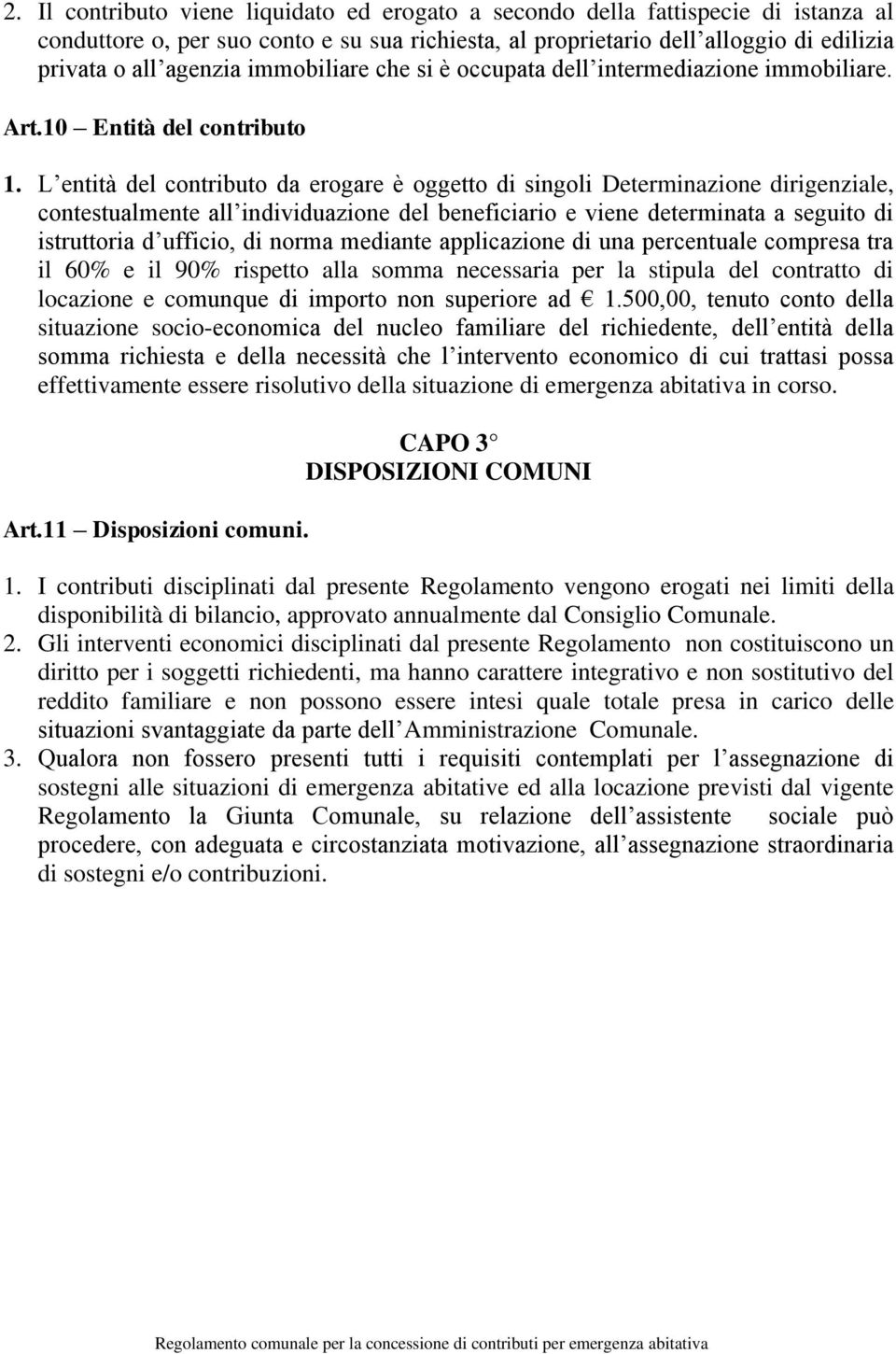 L entità del contributo da erogare è oggetto di singoli Determinazione dirigenziale, contestualmente all individuazione del beneficiario e viene determinata a seguito di istruttoria d ufficio, di