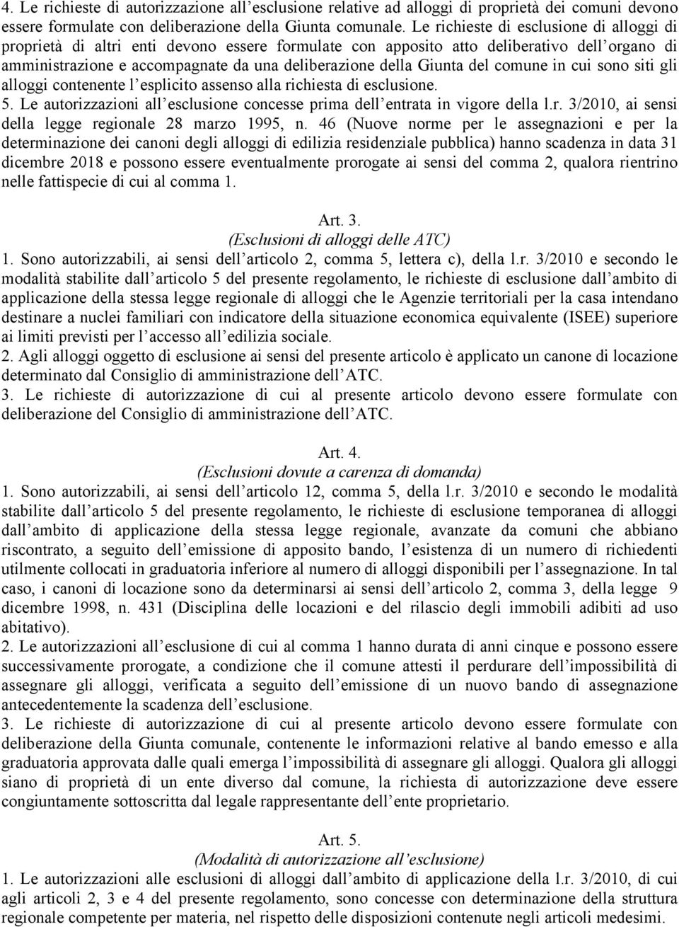 del comune in cui sono siti gli alloggi contenente l esplicito assenso alla richiesta di esclusione. 5. Le autorizzazioni all esclusione concesse prima dell entrata in vigore della l.r. 3/2010, ai sensi della legge regionale 28 marzo 1995, n.