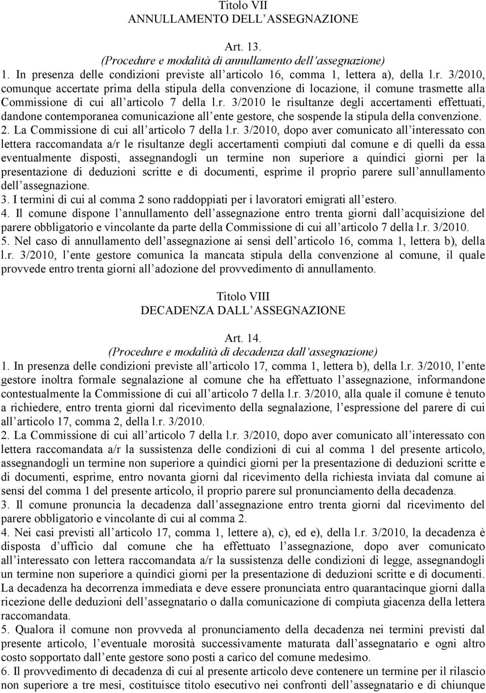 r. 3/2010, dopo aver comunicato all interessato con lettera raccomandata a/r le risultanze degli accertamenti compiuti dal comune e di quelli da essa eventualmente disposti, assegnandogli un termine