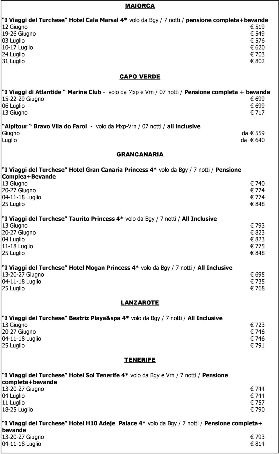 da 559 da 640 GRANCANARIA I Viaggi del Turchese Hotel Gran Canaria Princess 4* volo da Bgy / 7 notti / Pensione Complea+Bevande 13 20-27 04-11-18 Luglio 25 Luglio 740 774 774 848 I Viaggi del