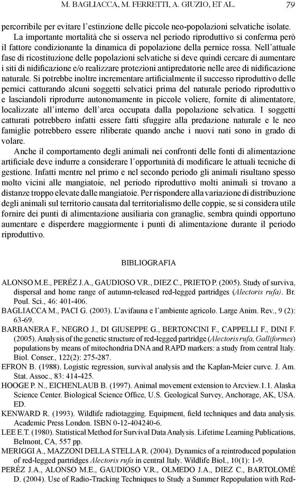 Nell attuale fase di ricostituzione delle popolazioni selvatiche si deve quindi cercare di aumentare i siti di nidificazione e/o realizzare protezioni antipredatorie nelle aree di nidificazione