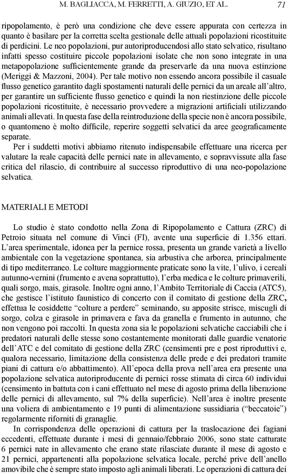 Le neo popolazioni, pur autoriproducendosi allo stato selvatico, risultano infatti spesso costituire piccole popolazioni isolate che non sono integrate in una metapopolazione sufficientemente grande