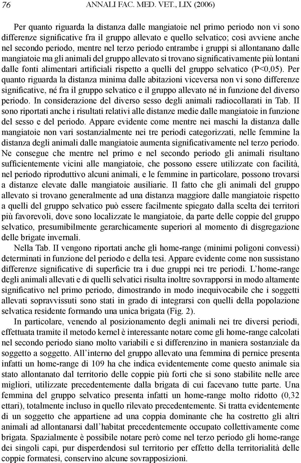 mentre nel terzo periodo entrambe i gruppi si allontanano dalle mangiatoie ma gli animali del gruppo allevato si trovano significativamente più lontani dalle fonti alimentari artificiali rispetto a