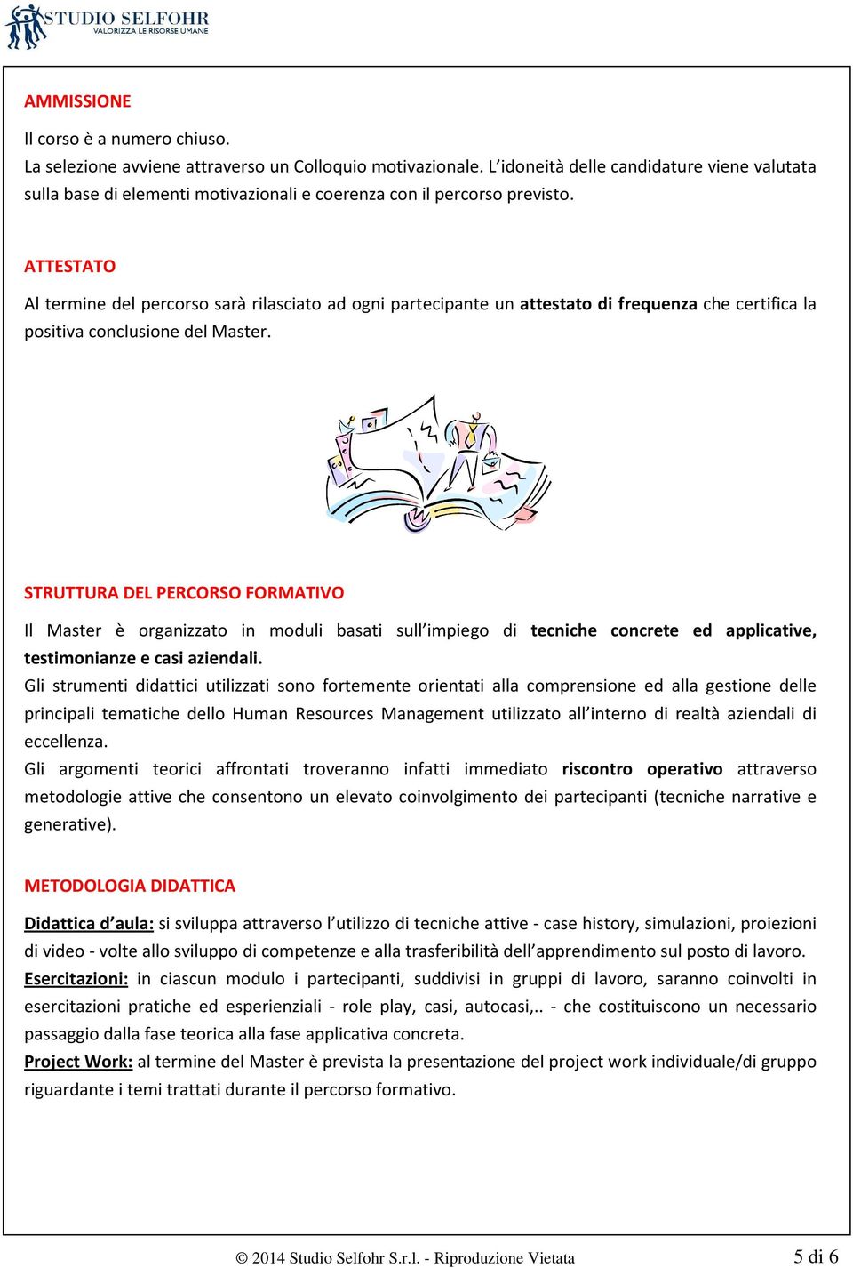 ATTESTATO Al termine del percorso sarà rilasciato ad ogni partecipante un attestato di frequenza che certifica la positiva conclusione del Master.