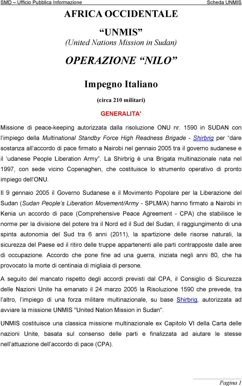 udanese People Liberation Army. La Shirbrig è una Brigata multinazionale nata nel 1997, con sede vicino Copenaghen, che costituisce lo strumento operativo di pronto impiego dell ONU.