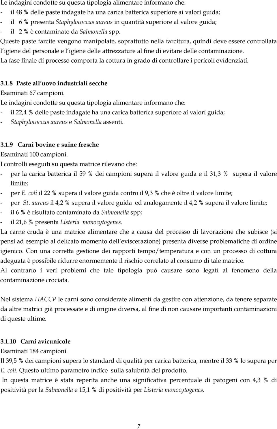 Queste paste farcite vengono manipolate, soprattutto nella farcitura, quindi deve essere controllata l igiene del personale e l igiene delle attrezzature al fine di evitare delle contaminazione.