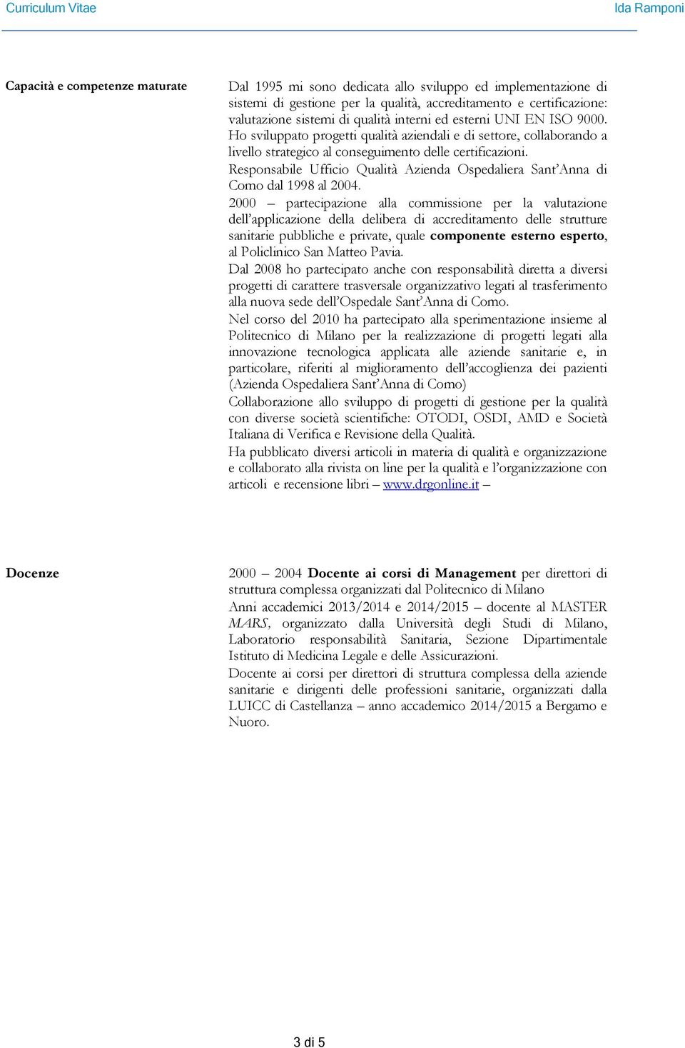 Responsabile Ufficio Qualità Azienda Ospedaliera Sant Anna di Como dal 1998 al 2004.