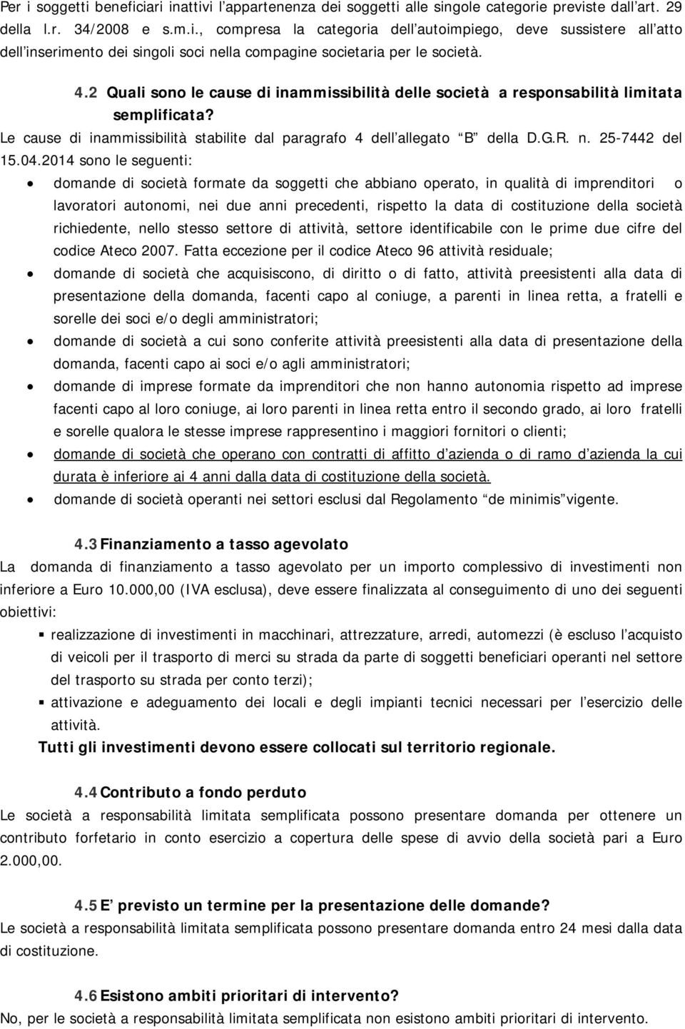 04.2014 sono le seguenti: domande di società formate da soggetti che abbiano operato, in qualità di imprenditori o lavoratori autonomi, nei due anni precedenti, rispetto la data di costituzione della