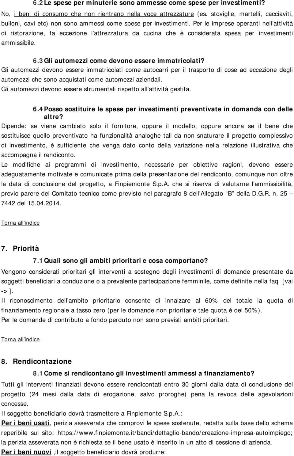 Per le imprese operanti nell attività di ristorazione, fa eccezione l attrezzatura da cucina che è considerata spesa per investimenti ammissibile. 6.3 Gli automezzi come devono essere immatricolati?