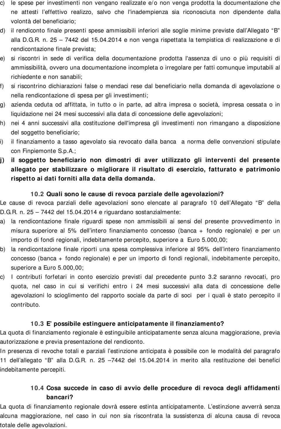 2014 e non venga rispettata la tempistica di realizzazione e di rendicontazione finale prevista; e) si riscontri in sede di verifica della documentazione prodotta l'assenza di uno o più requisiti di