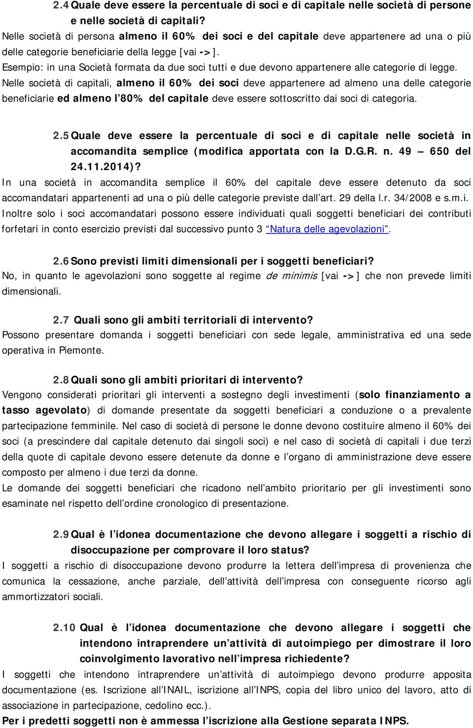 Esempio: in una Società formata da due soci tutti e due devono appartenere alle categorie di legge.