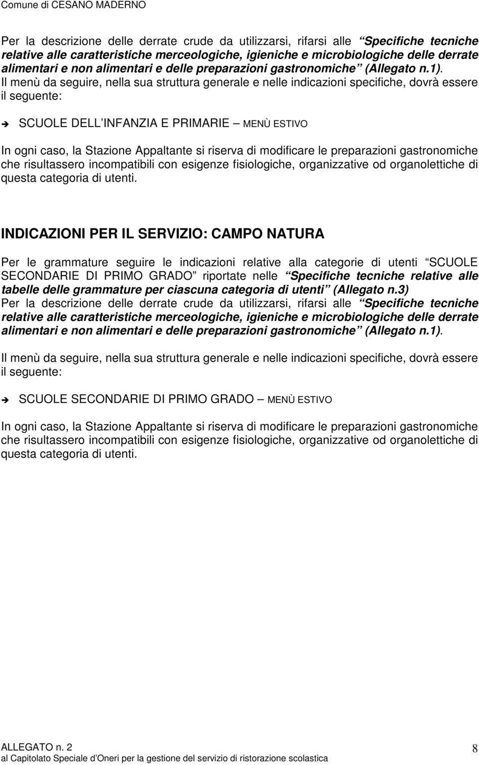 Il menù da seguire, nella sua struttura generale e nelle indicazioni specifiche, dovrà essere il seguente: SCUOLE DELL INFANZIA E PRIMARIE MENÙ ESTIVO In ogni caso, la Stazione Appaltante si riserva