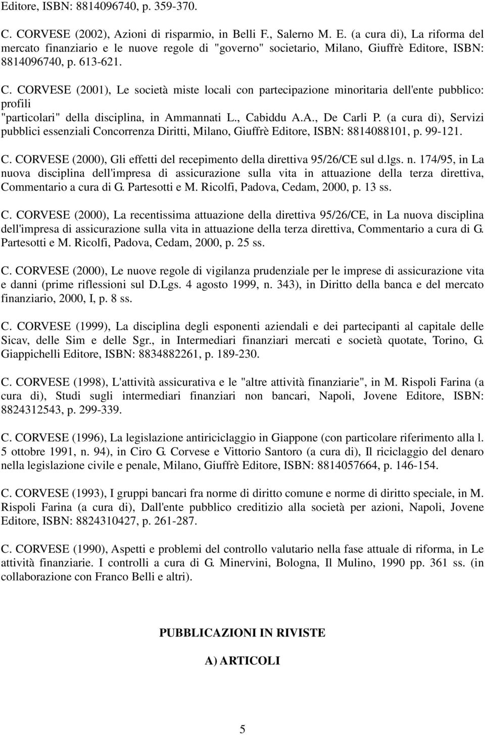 CORVESE (2001), Le società miste locali con partecipazione minoritaria dell'ente pubblico: profili "particolari" della disciplina, in Ammannati L., Cabiddu A.A., De Carli P.