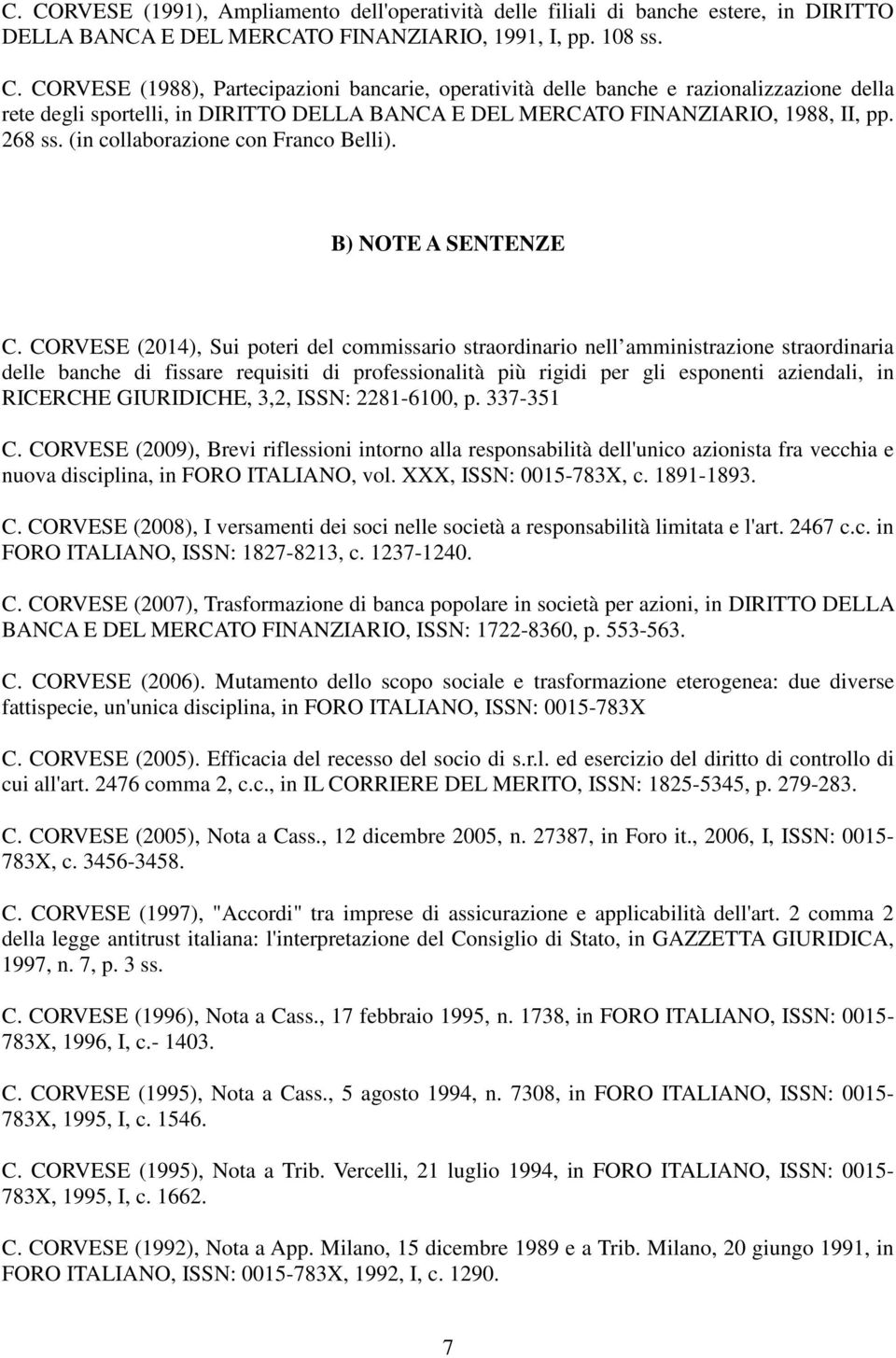 CORVESE (2014), Sui poteri del commissario straordinario nell amministrazione straordinaria delle banche di fissare requisiti di professionalità più rigidi per gli esponenti aziendali, in RICERCHE