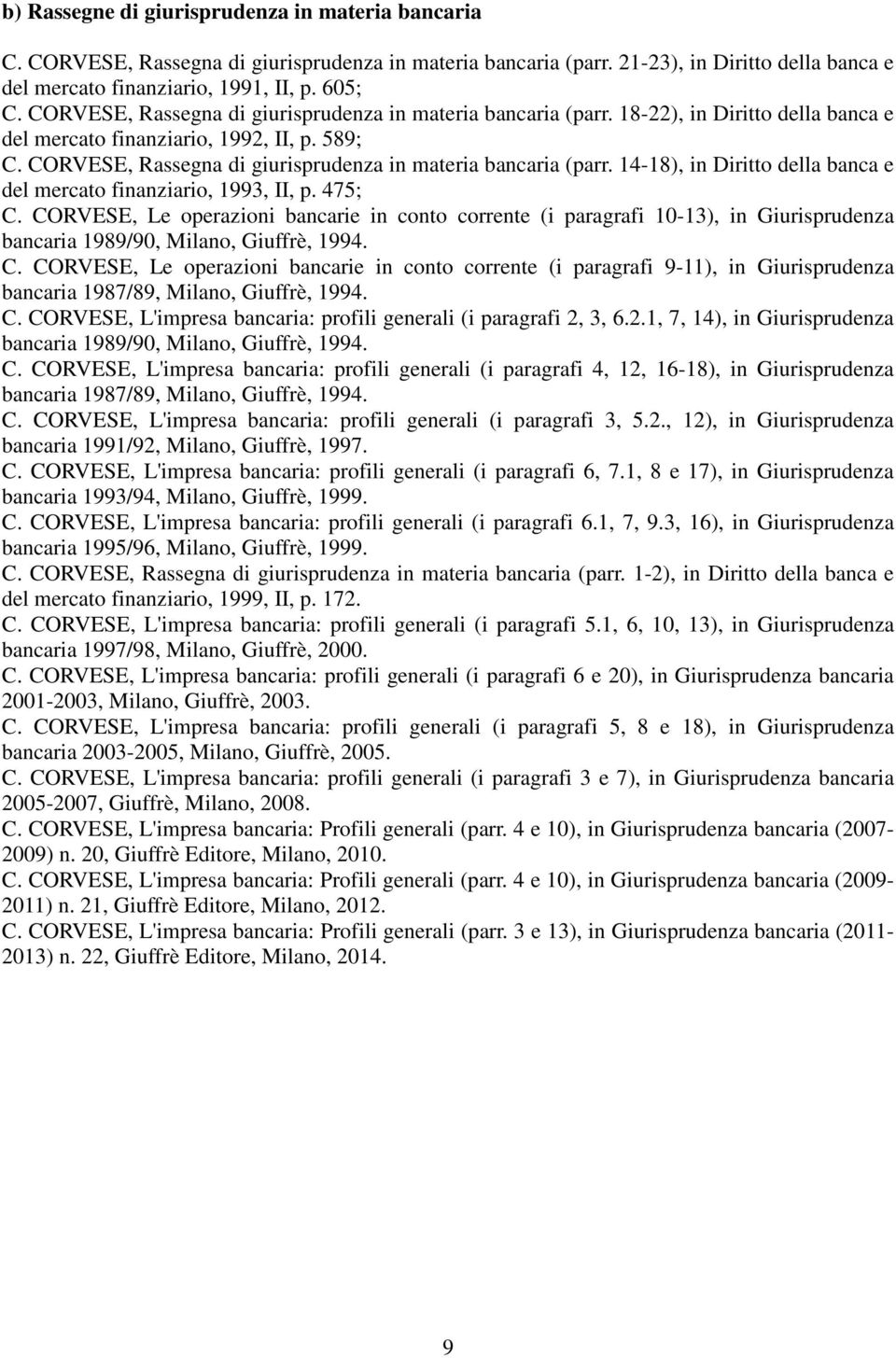 CORVESE, Rassegna di giurisprudenza in materia bancaria (parr. 14-18), in Diritto della banca e del mercato finanziario, 1993, II, p. 475; C.