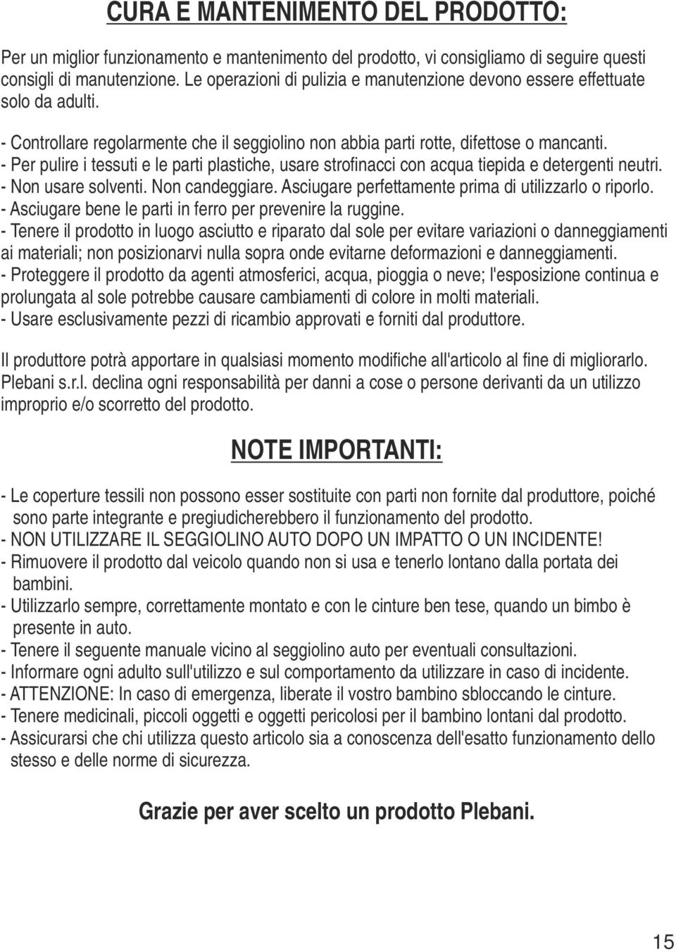 - Per pulire i tessuti e le parti plastiche, usare strofinacci con acqua tiepida e detergenti neutri. - Non usare solventi. Non candeggiare. Asciugare perfettamente prima di utilizzarlo o riporlo.