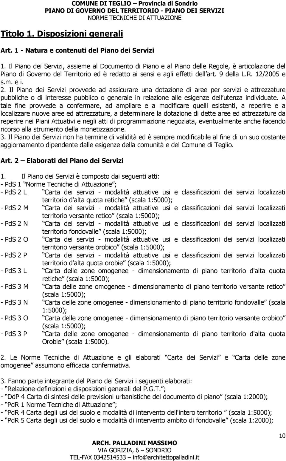 m. e i. 2. Il Piano dei Servizi provvede ad assicurare una dotazione di aree per servizi e attrezzature pubbliche o di interesse pubblico o generale in relazione alle esigenze dell utenza individuate.