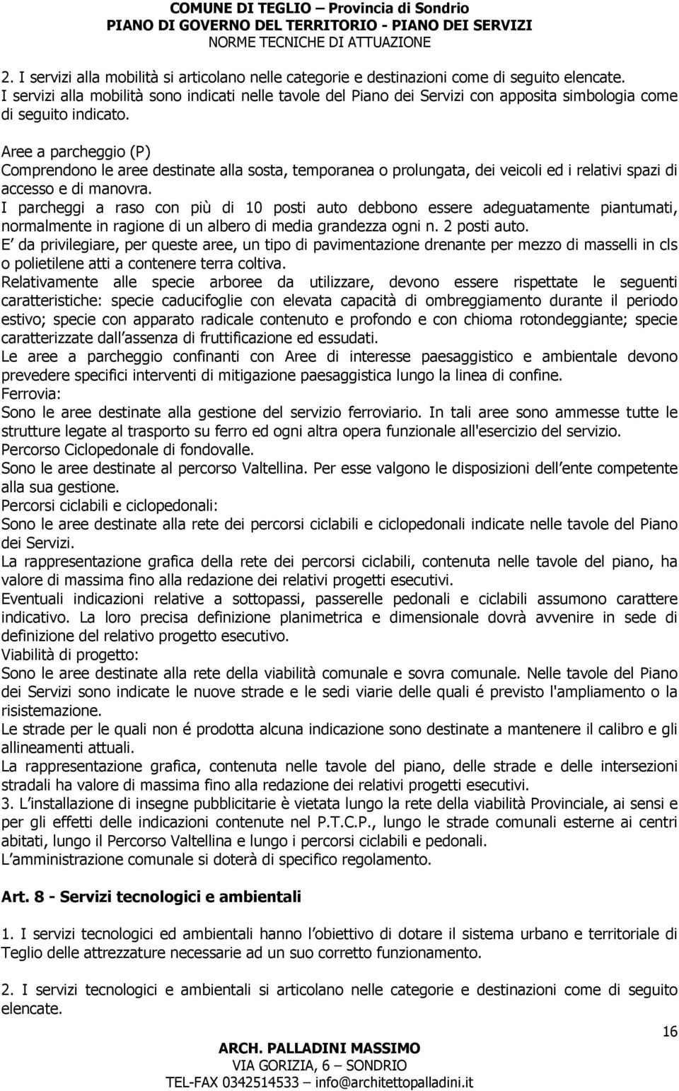 Aree a parcheggio (P) Comprendono le aree destinate alla sosta, temporanea o prolungata, dei veicoli ed i relativi spazi di accesso e di manovra.