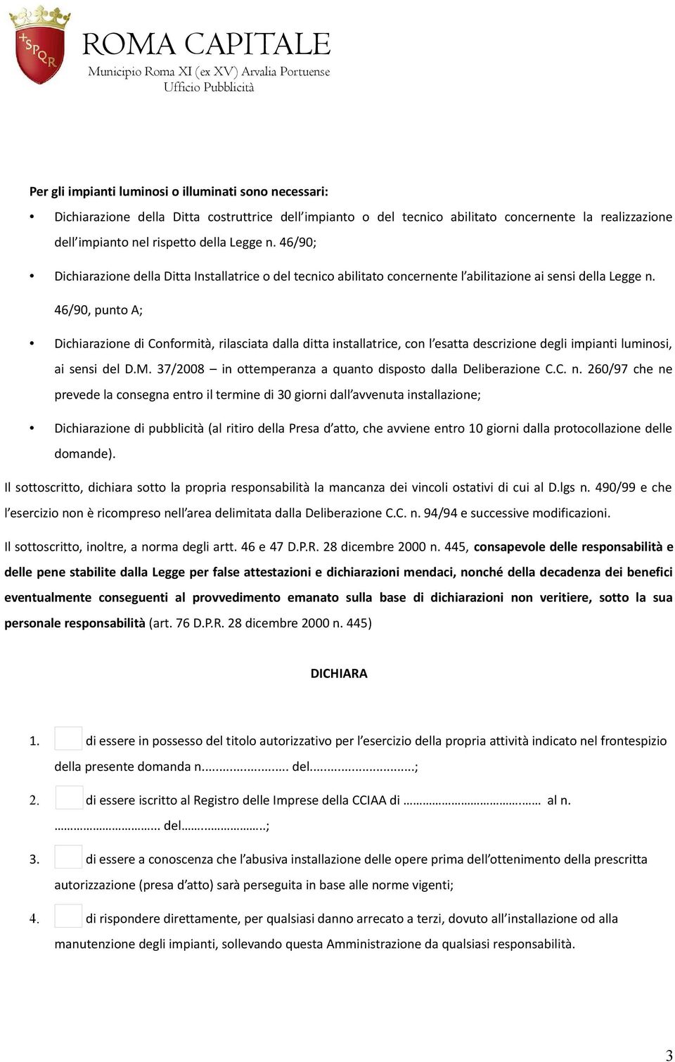 46/90, punto A; Dichiarazione di Conformità, rilasciata dalla ditta installatrice, con l esatta descrizione degli impianti luminosi, ai sensi del D.M.