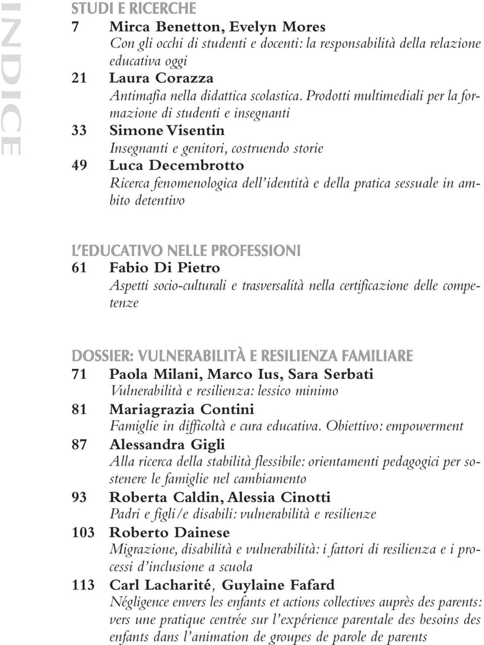 sessuale in ambito detentivo 61 Fabio Di Pietro Aspetti socio-culturali e trasversalità nella certificazione delle competenze 71 Paola Milani, Marco Ius, Sara Serbati Vulnerabilità e resilienza: