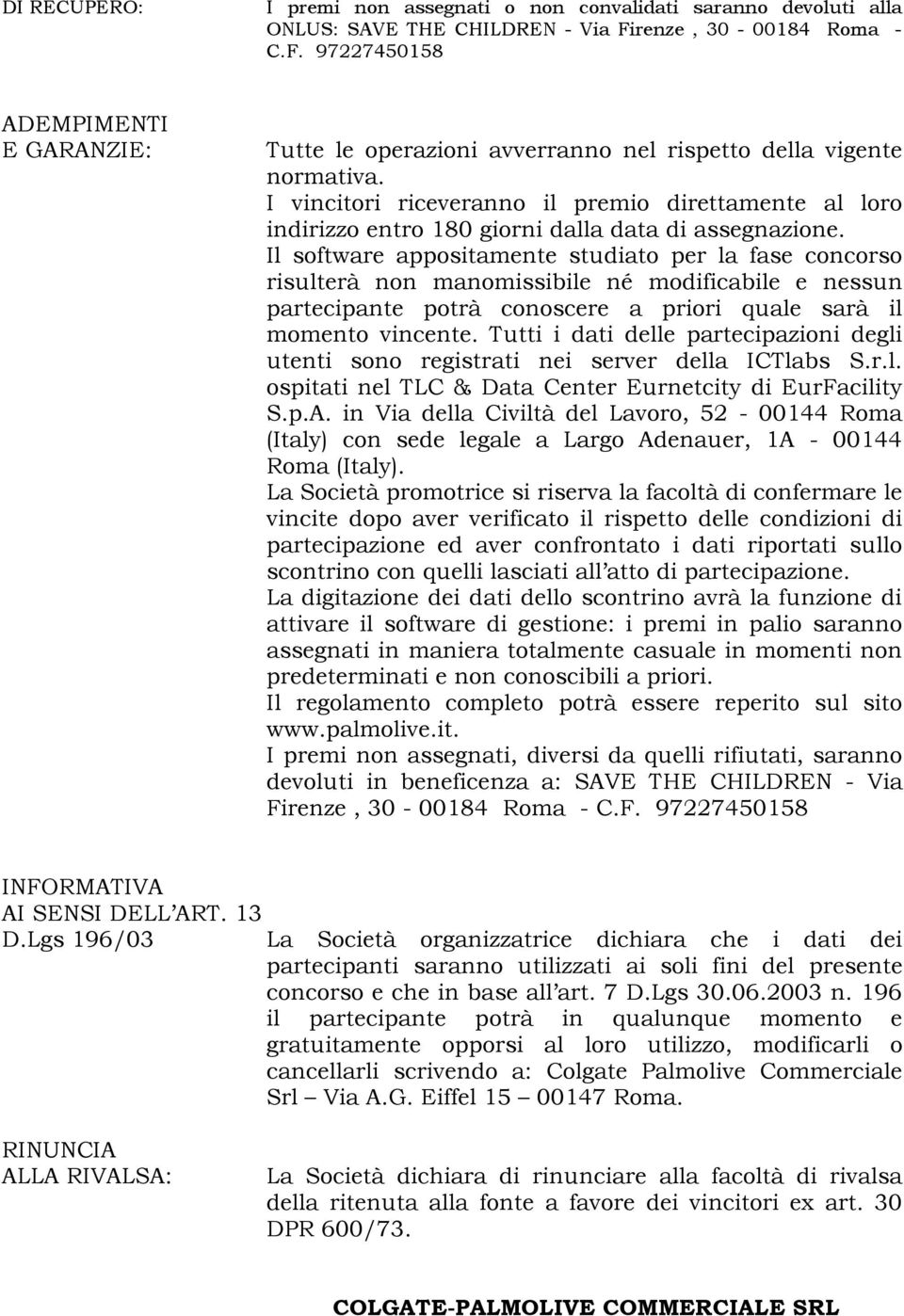 I vincitori riceveranno il premio direttamente al loro indirizzo entro 180 giorni dalla data di assegnazione.