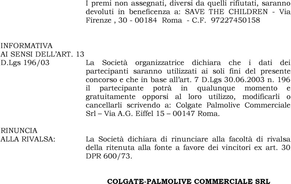 196 il partecipante potrà in qualunque momento e gratuitamente opporsi al loro utilizzo, modificarli o cancellarli scrivendo a: Colgate Palmolive Commerciale Srl Via A.G.