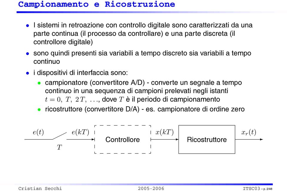 campionatore (convertitore A/D) - converte un segnale a tempo continuo in una sequenza di campioni prelevati negli istanti t =0,,2,.