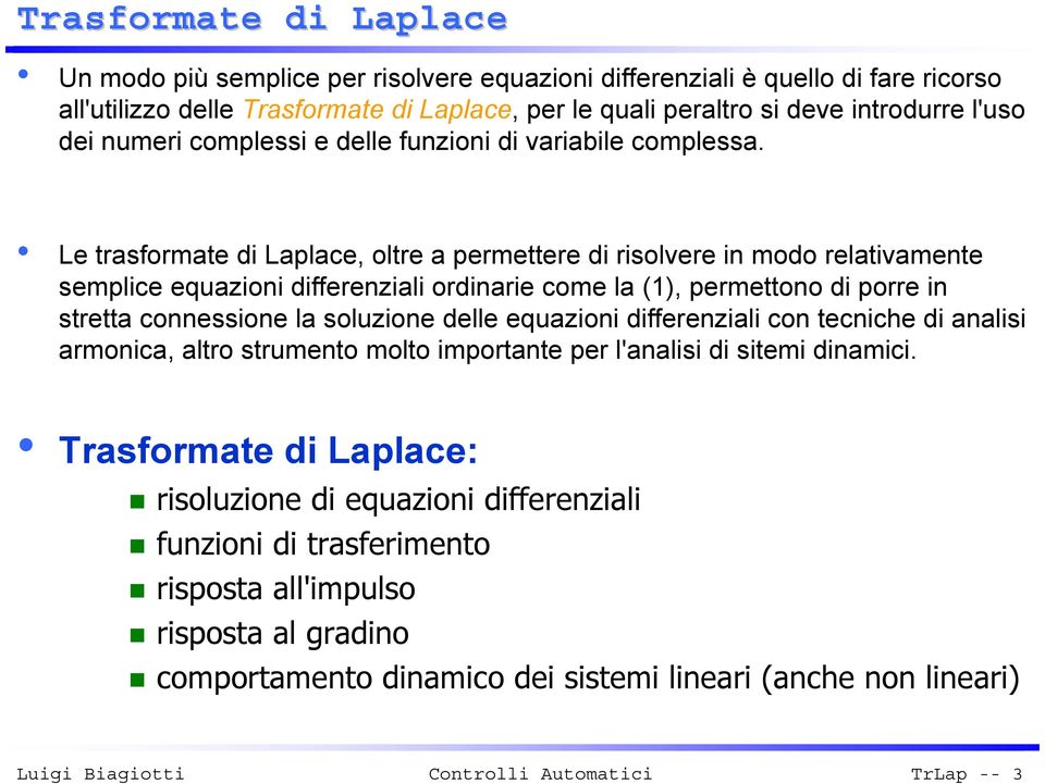 Le trasformate di Laplace, oltre a permettere di risolvere in modo relativamente semplice equazioni differenziali ordinarie come la (1), permettono di porre in stretta connessione la soluzione