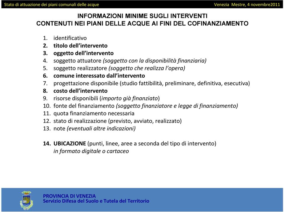 progettazione disponibile (studio fattibilità, preliminare, definitiva, esecutiva) 8. costo dell intervento 9. risorse disponibili (importo già finanziato) 10.