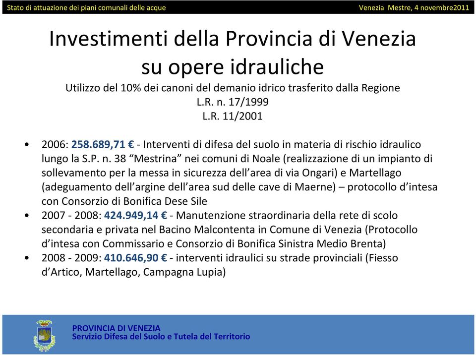 38 Mestrina nei comuni di Noale (realizzazione di un impianto di sollevamento per la messa in sicurezza dell area di via Ongari) e Martellago (adeguamento dell argine dell area sud delle cave di