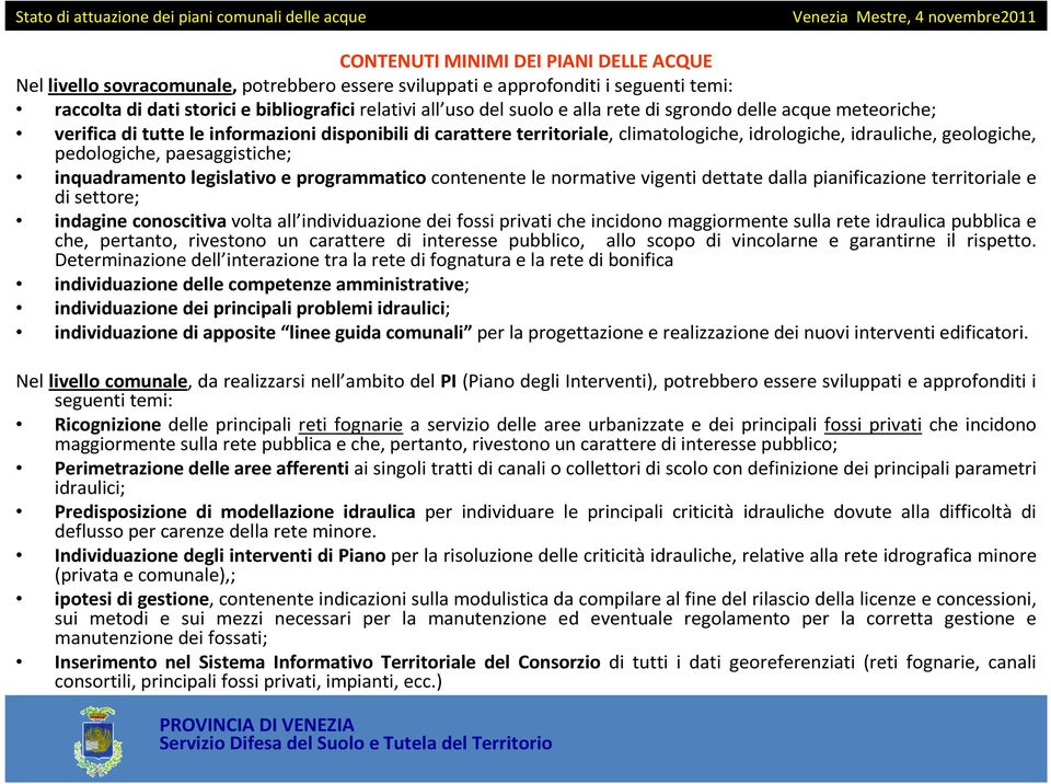 inquadramento legislativo e programmatico contenente le normative vigenti dettate dalla pianificazione territoriale e di settore; indagine conoscitiva volta all individuazione dei fossi privati che