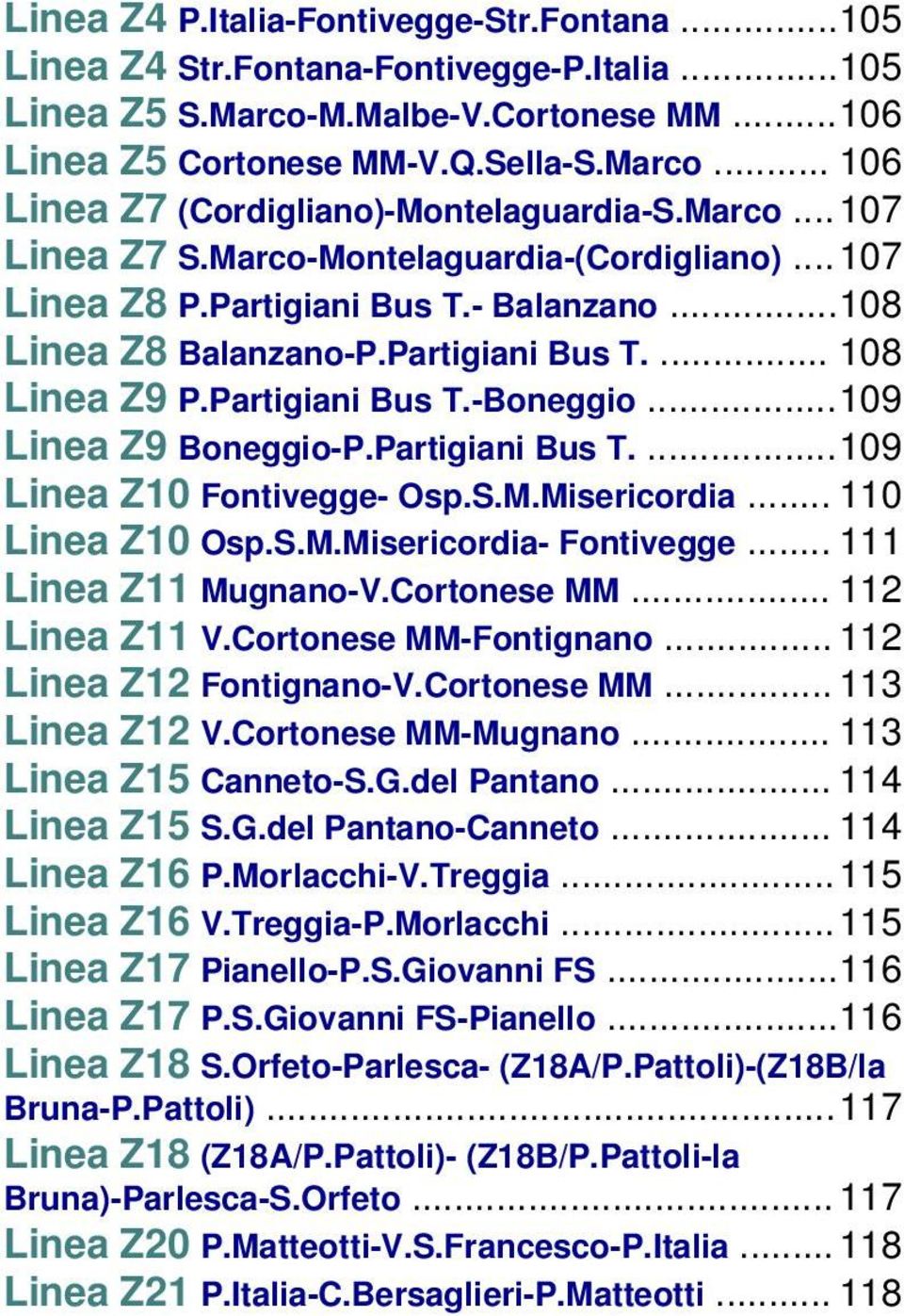 ..109 Linea Z9 Boneggio-P.Partigiani Bus T....109 Linea Z10 Fontivegge- Osp.S.M.Misericordia... 110 Linea Z10 Osp.S.M.Misericordia- Fontivegge... 111 Linea Z11 Mugnano-V.Cortonese MM... 112 Linea Z11 V.