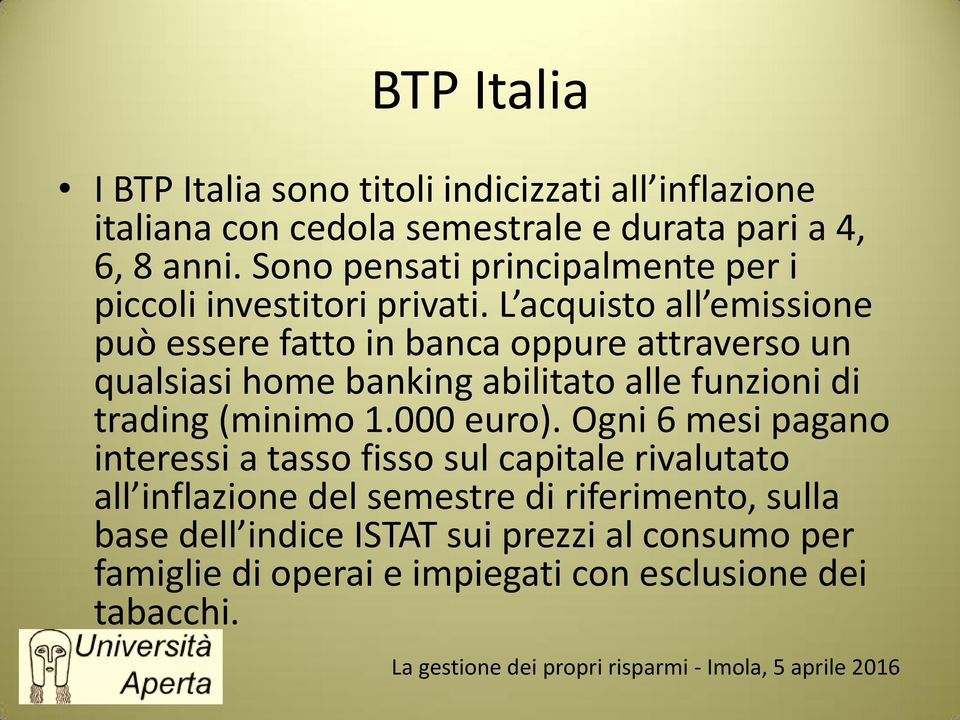 L acquisto all emissione può essere fatto in banca oppure attraverso un qualsiasi home banking abilitato alle funzioni di trading (minimo 1.