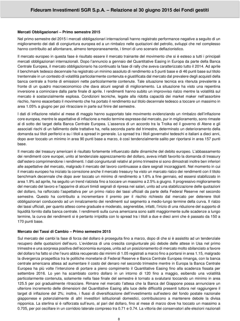 seguito di un miglioramento dei dati di congiuntura europea ed a un rimbalzo nelle quotazioni del petrolio, sviluppi che nel complesso hanno contribuito ad allontanare, almeno temporaneamente, i