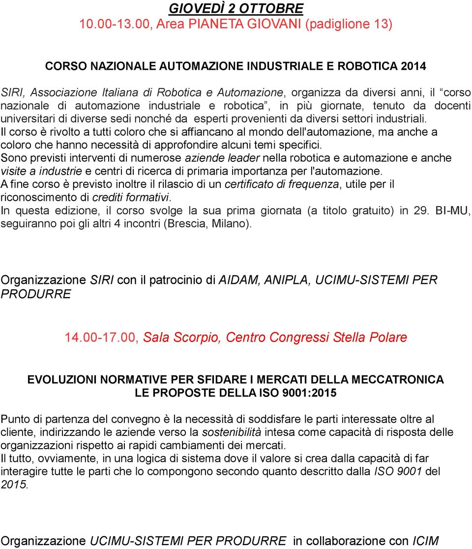 di automazione industriale e robotica, in più giornate, tenuto da docenti universitari di diverse sedi nonché da esperti provenienti da diversi settori industriali.